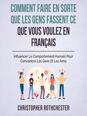 cover image of Comment Faire En Sorte Que Les Gens Fassent Ce Que Vous Voulez En Français/ How to Get People to Do What You Want In French